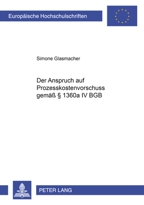 Der Anspruch auf Prozesskostenvorschuss gemäß § 1360a IV BGB von Glasmacher,  Simone