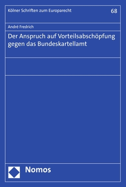 Der Anspruch auf Vorteilsabschöpfung gegen das Bundeskartellamt von Fredrich,  André