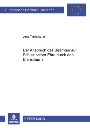 Der Anspruch des Beamten auf Schutz seiner Ehre durch den Dienstherrn von Tiedemann,  Jens