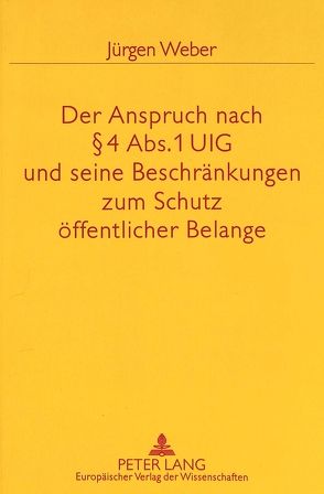 Der Anspruch nach 4 Abs. 1 UIG und seine Beschränkungen zum Schutz öffentlicher Belange von Weber,  Juergen