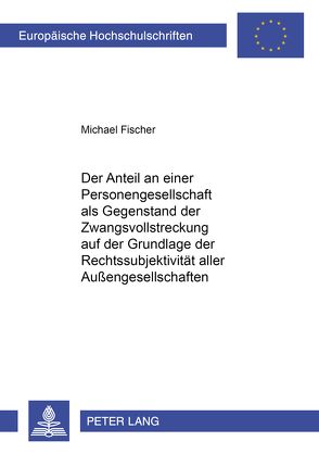 Der Anteil an einer Personengesellschaft als Gegenstand der Zwangsvollstreckung auf der Grundlage der Rechtssubjektivität aller Außengesellschaften von Fischer,  Michael