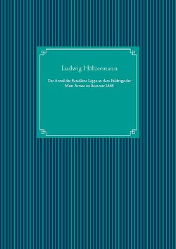 Der Anteil des Bataillons Lippe an dem Feldzuge der Main Armee im Sommer 1866 von Hölzermann,  Ludwig, UG,  Nachdruck