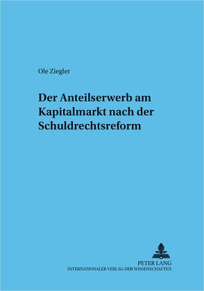 Der Anteilserwerb am Kapitalmarkt nach der Schuldrechtsreform von Ziegler,  Ole