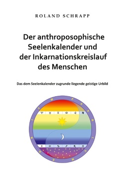 Der anthroposophische Seelenkalender und der Inkarnationskreislauf des Menschen von Schrapp,  Roland