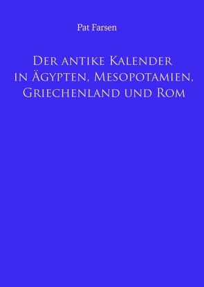 Der antike Kalender in Ägypten, Mesopotamien, Griechenland und Rom von Farsen,  Pat