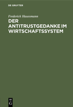 Der Antitrustgedanke im Wirtschaftssystem von Haussmann,  Frederick