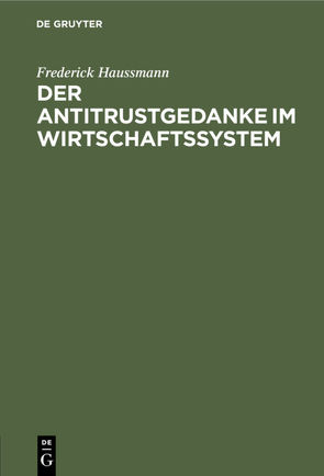 Der Antitrustgedanke im Wirtschaftssystem von Haussmann,  Frederick