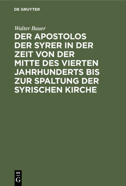 Der Apostolos der Syrer in der Zeit von der Mitte des vierten Jahrhunderts bis zur Spaltung der syrischen Kirche von Bauer,  Walter