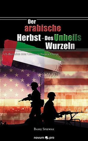 Der arabische Herbst – Des Unheils Wurzeln von Spiewak,  Bahij