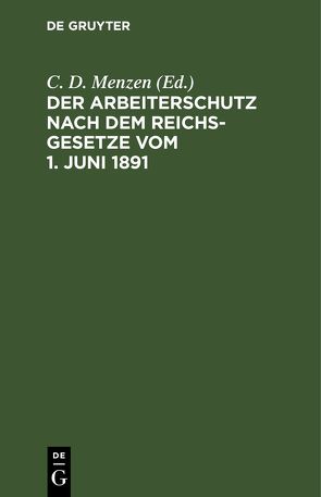 Der Arbeiterschutz nach dem Reichsgesetze vom 1. Juni 1891 von Menzen,  C. D.