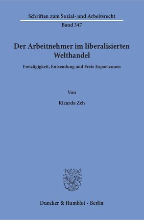 Der Arbeitnehmer im liberalisierten Welthandel. von Zeh,  Ricarda