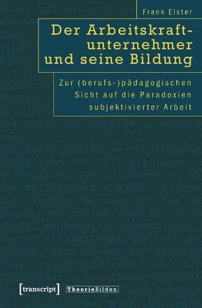 Der Arbeitskraftunternehmer und seine Bildung von Elster,  Frank