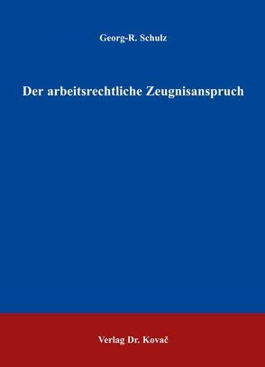 Der arbeitsrechtliche Zeugnisanspruch von Schulz,  Georg-R.