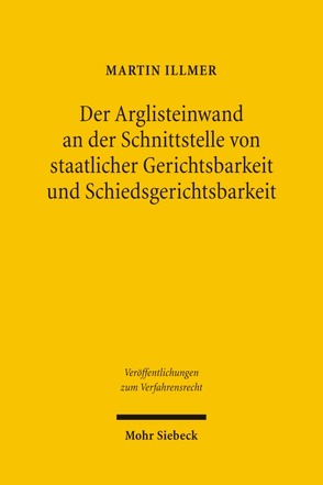 Der Arglisteinwand an der Schnittstelle von staatlicher Gerichtsbarkeit und Schiedsgerichtsbarkeit von Illmer,  Martin