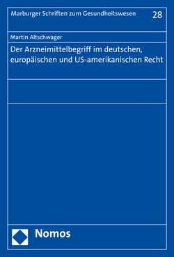 Der Arzneimittelbegriff im deutschen, europäischen und US-amerikanischen Recht von Altschwager,  Martin