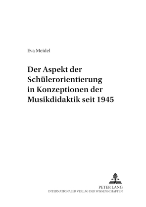 Der Aspekt der Schülerorientierung in Konzeptionen der Musikdidaktik seit 1945 von Meidel,  Eva