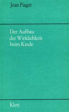 Der Aufbau der Wirklichkeit beim Kinde von Aebli,  Hans, Piaget,  Jean, Sandberger,  Johann-Ulrich, Thirion,  Christiane, Wunberg,  Hanne-Lore