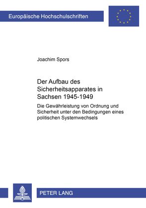 Der Aufbau des Sicherheitsapparates in Sachsen 1945-1949 von Spors,  Joachim