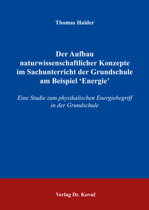 Der Aufbau naturwissenschaftlicher Konzepte im Sachunterricht der Grundschule am Beispiel ‘Energie’ von Haider,  Thomas