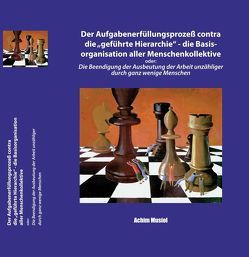 Der Aufgabenerfüllungsprozeß contra die „geführte Hierarchie“ – die Basisorganisation aller Menschenkollektive von Musiol,  Achim