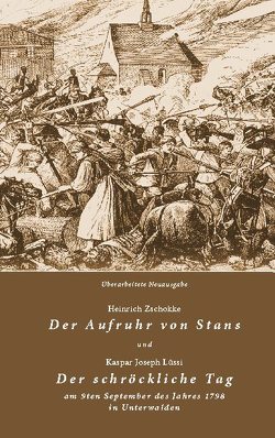 Der Aufruhr von Stans und Der schröckliche Tag am 9ten September des Jahres 1798 in Unterwalden von Kurt Zumbrunn,  Edition Wildi, Lüssi,  Kaspar Joseph, Zschokke,  Heinrich