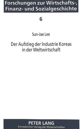 Der Aufstieg der Industrie Koreas in der Weltwirtschaft von Lee,  Sun-Jae