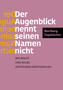 Der Augenblick nennt seinen Namen nicht von Kolbe,  Uwe, Varatharajah,  Senthuran, Wolff,  Iris