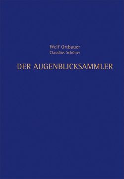 Der Augenblicksammler von Ortbauer,  Welf, Schöner,  Claudius