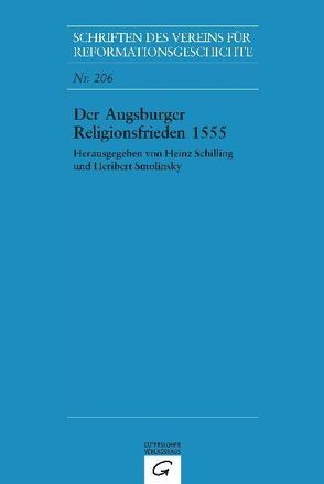 Der Augsburger Religionsfrieden 1555 von Schilling,  Heinz, Smolinsky,  Heribert