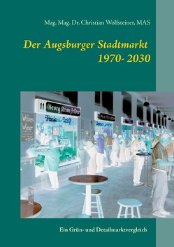 Der Augsburger Stadtmarkt im Vergleich von Wolfsteiner,  Christian