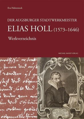 Der Augsburger Stadtwerkmeister Elias Holl (1573–1646) von Haberstock,  Eva