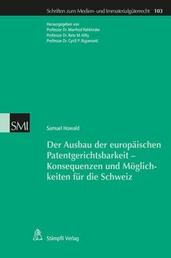 Der Ausbau der europäischen Patentgerichtsbarkeit – Konsequenzen und Möglichkeiten für die Schweiz von Cyrill P.,  Rigamonti, Hilty,  Reto, Rehbinder,  Manfred, Samuel,  Howald