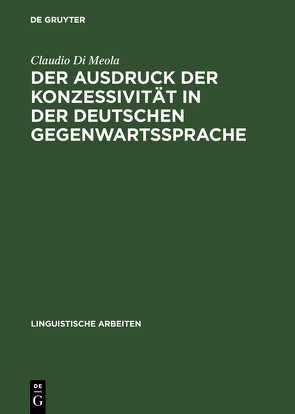 Der Ausdruck der Konzessivität in der deutschen Gegenwartssprache von Di Meola,  Claudio