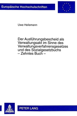 Der Ausführungsbescheid als Verwaltungsakt im Sinne des Verwaltungsverfahrensgesetzes und des Sozialgesetzbuchs – Zehntes Buch – von Heilemann,  Uwe