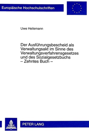 Der Ausführungsbescheid als Verwaltungsakt im Sinne des Verwaltungsverfahrensgesetzes und des Sozialgesetzbuchs – Zehntes Buch – von Heilemann,  Uwe