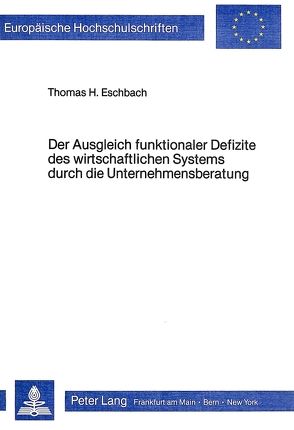 Der Ausgleich funktionaler Defizite des wirtschaftlichen Systems durch die Unternehmensberatung von Eschbach,  Thomas H.