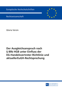 Der Ausgleichsanspruch nach § 89b HGB unter Einfluss der EG-Handelsvertreter-Richtlinie und aktueller EuGH-Rechtsprechung von Versin,  Gloria