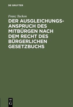 Der Ausgleichungsanspruch des Mitbürgen nach dem Recht des Bürgerlichen Gesetzbuchs von Tacken,  Franz