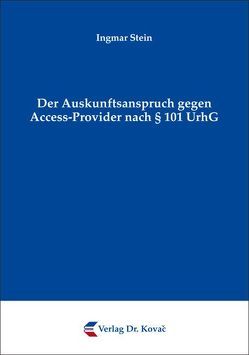 Der Auskunftsanspruch gegen Access-Provider nach § 101 UrhG von Stein,  Ingmar