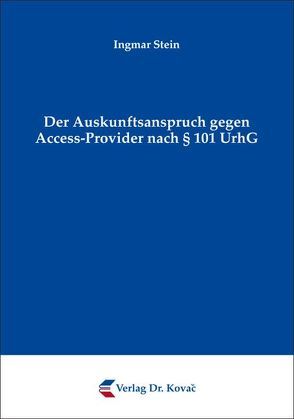 Der Auskunftsanspruch gegen Access-Provider nach § 101 UrhG von Stein,  Ingmar