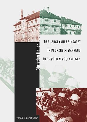 Der „Ausländereinsatz“ in Pforzheim während des zweiten Weltkrieges von Haller,  Christian
