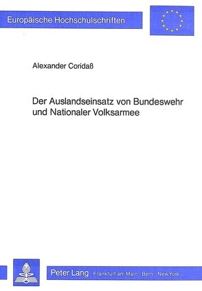 Der Auslandseinsatz von Bundeswehr und Nationaler Volksarmee von Coridass,  Alexander