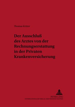 Der Ausschluß des Arztes von der Rechnungserstattung in der Privaten Krankenversicherung von Kritter,  Thomas