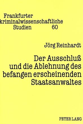 Der Ausschluß und die Ablehnung des befangen erscheinenden Staatsanwaltes von Reinhardt,  Jörg