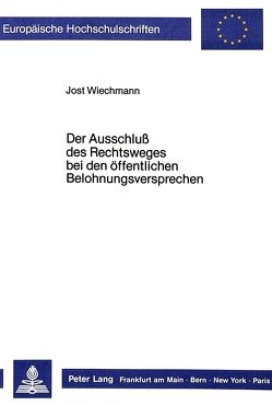 Der Ausschluss des Rechtsweges bei den öffentlichen Belohnungsversprechen von Wiechmann,  Jost