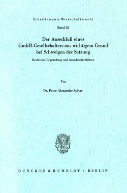 Der Ausschluß eines GmbH-Gesellschafters aus wichtigem Grund bei Schweigen der Satzung. von Spitze,  Peter Alexander