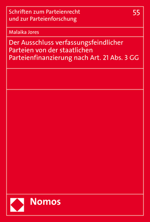 Der Ausschluss verfassungsfeindlicher Parteien von der staatlichen Parteienfinanzierung nach Art. 21 Abs. 3 GG von Jores,  Malaika