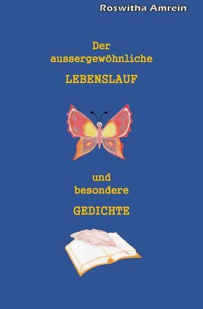 Der aussergewöhnliche Lebenslauf und besondere Gedichte von Amrein,  Roswitha