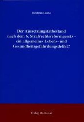 Der Aussetzungstatbestand nach dem 6. Strafrechtsreformgesetz – ein allgemeines Lebens- und Gesundheitsgefährdungsdelikt? von Lucks,  Heidrun