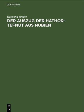 Der Auszug der Hathor-Tefnut aus Nubien von Junker,  Hermann